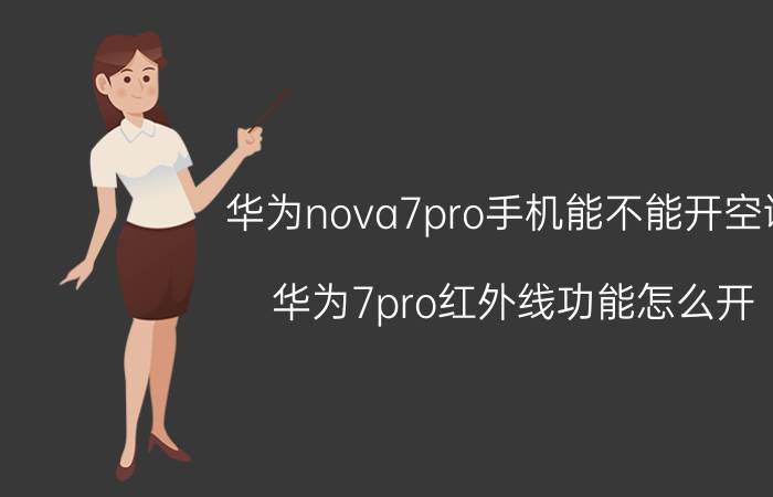 华为nova7pro手机能不能开空调 华为7pro红外线功能怎么开？